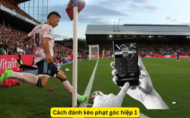 Cách đánh kèo phạt góc hiệp 1
